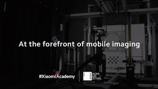 "At the forefront of mobile imaging" | Xiaomi Academy Special Edition | Xiaomi Film Festival