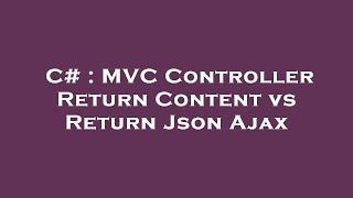 C# : MVC Controller Return Content vs Return Json Ajax