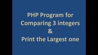 PHP Program for Comparing 3 integers & Print the largest one || First Program in PHP