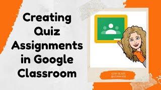 Creating Quiz Assignments in Google Classroom