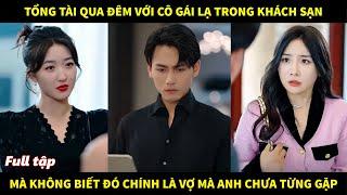 tổng tài qua đêm với cô gái lạ trong khách sạn mà không biết đó là người vợ chưa từng gặp mặt