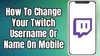 How To Change Your Twitch Username Or Name On Mobile (Android/iPhone)