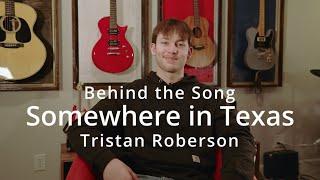 Tristan Roberson - Somewhere In Texas (Story Behind the Song)