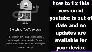 Fix this version of youtube is out of date and no updates are available for your device | switch to