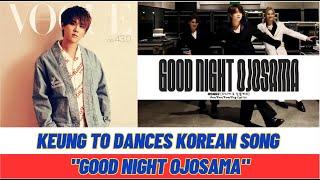 Keung To Dances Korean Song "Good Night Ojosama"