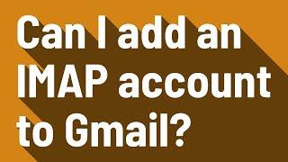 Can I add an IMAP account to Gmail?