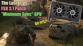 The Last of Us FSR 3.1 Update - Can It Save The "Minimum Spec" GPU?