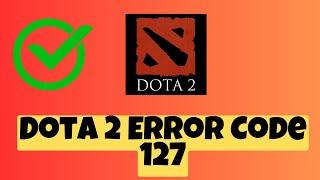 How to Fix Dota 2 Error Code 127 | Dota 2 Error 127 