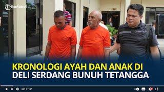 Kronologi Ayah dan Anak di Deli Serdang Bunuh Tetangga, Kesal Kerap Diolok-olok & Diancam Korban