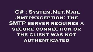C# : System.Net.Mail.SmtpException: The SMTP server requires a secure connection or the client was n