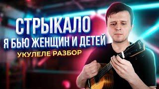 СТРЫКАЛО - Я БЬЮ ЖЕНЩИН И ДЕТЕЙ | УКУЛЕЛЕ РАЗБОР | Аккорды + Бой | КЛИПИН |