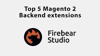 Top 5 Magento 2 backend extensions