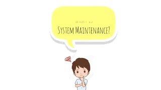 7 - What is System Maintenance?