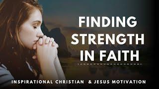 Finding Strength in Faith | Inspirational Christian & Jesus Motivation Video