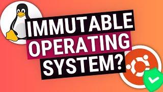 What is an Immutable Linux OS? And why Ubuntu is Creating One.