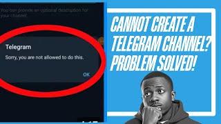 Can't create telegram channel || sorry you are not allowed to do this. Problem solved.