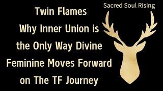 Twin Flames Why Divine Feminine Must Shift into Inner Union to move Forward on the TF Journey 