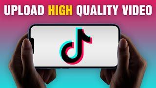 How To Upload High Quality Video On TikTok
