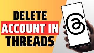 How To Delete Account In Threads - Full Guide