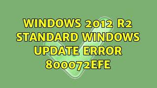 Windows 2012 R2 Standard Windows Update Error 800072EFE