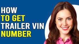 How To Get A Trailer VIN Number (How To Apply For Trailer VIN Number)