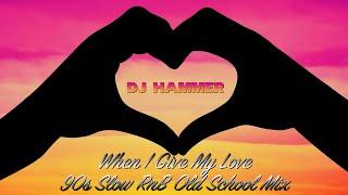 DJ Hammer - When I Give My Love (90s Slow RnB Old School Mix)