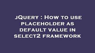 jQuery : How to use placeholder as default value in select2 framework