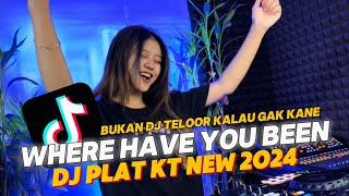 DJ WHERE HAVE YOU BEEN MENGKANE | DJ PLAT KT NEW 2024| DJ TELOOR GELENG GELENG