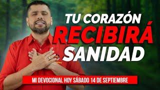 MI DEVOCIONAL HOY SÁBADO 14 DE SEPTIEMBRE 2024 - TÚ CORAZÓN RECIBIRÁ SANIDAD