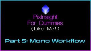 PixInsight For Dummies (Like Me) | Part 5 - Mono Workflow