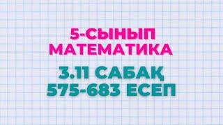 Математика 5-сынып 3.11 сабақ 575, 576, 577, 578, 579, 580, 581, 582, 583 есептер
