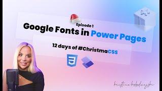 12 days of #ChristmaCSS Ep1 - Google Fonts in Power Pages