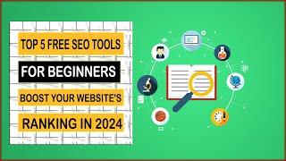 Top 5 Free SEO Tools for Beginners | Boost Your Website's Ranking in 2024