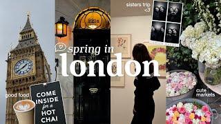 spring in london  | sisters trip, wholesome days & cute markets