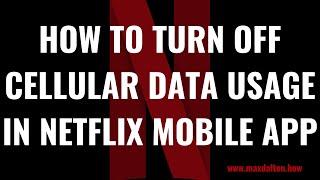 How to Turn Off Cellular Data Usage in Netflix Mobile App