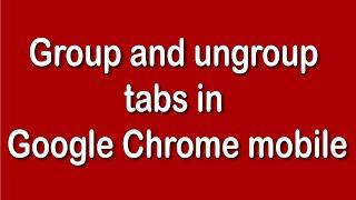 How to group and ungroup tabs in Google Chrome mobile | Android | 2021 | In English