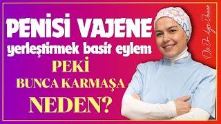 Penisi Vajene Yerleştirmek Gibi Basit Bir Eylem Bunca Karmaşa Neden?