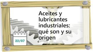 Aceites y lubricantes industriales: qué son y su origen