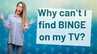 Why can't I find BINGE on my TV?