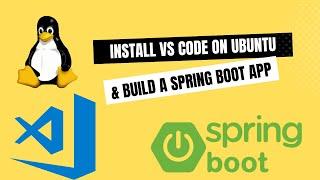 Install VS Code on Ubuntu Linux and Build a Spring Boot 3 App