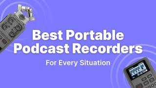 7 Best Portable Podcast Recorders For Every Situation