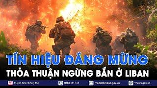 Thỏa thuận ngừng bắn ở Liban xuất hiện tín hiệu đáng mừng - Vnews