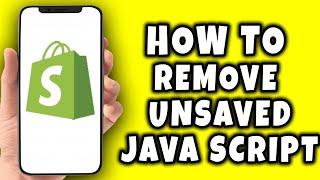 How To Remove Unsaved Java Script In Shopify (2024)