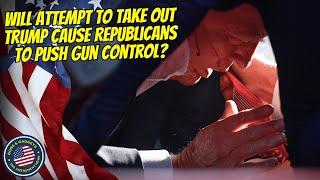 Will Attempt To Take Out Trump Cause Republicans To Push Gun Control?