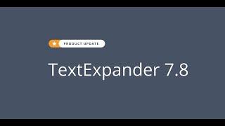 TextExpander 7.8: Snippet Creation, Team Management, and Searching is Easier Than Ever