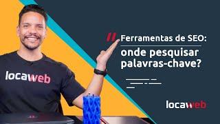 Ferramentas de SEO: onde pesquisar palavras-chave? | Locaweb