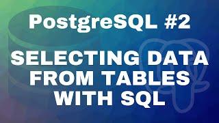 PostgreSQL tutorial #2: Selecting data from tables with SQL