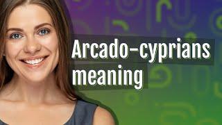 Arcado-cyprians | meaning of Arcado-cyprians