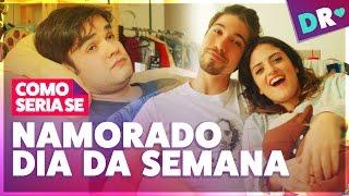 MEU NAMORADO FOSSE DIA DA SEMANA  | COMO SERIA SE | DRelacionamentos