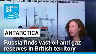 Russia finds vast oil and gaz reserves in British Antarctic territory • FRANCE 24 English